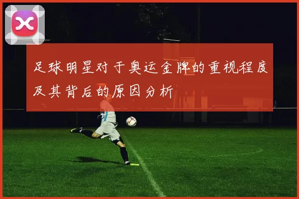 足球明星对于奥运金牌的重视程度及其背后的原因分析