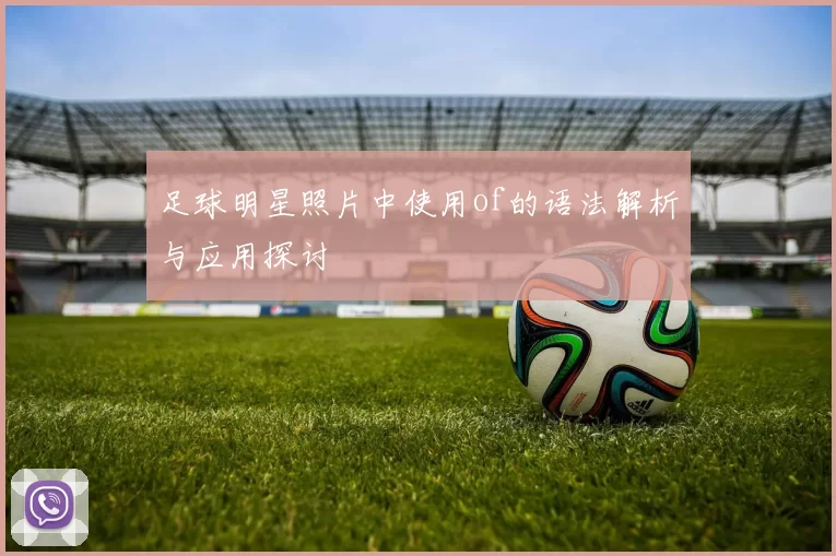 足球明星照片中使用of的语法解析与应用探讨