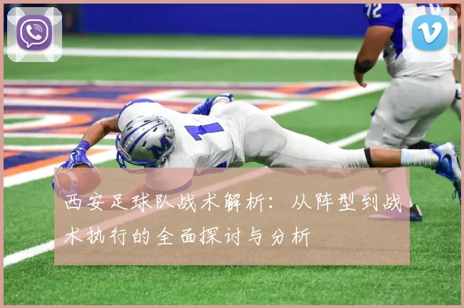 西安足球队战术解析：从阵型到战术执行的全面探讨与分析