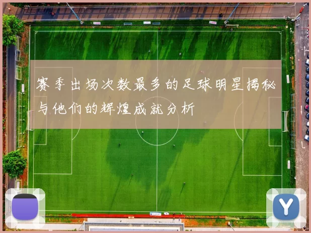 赛季出场次数最多的足球明星揭秘与他们的辉煌成就分析