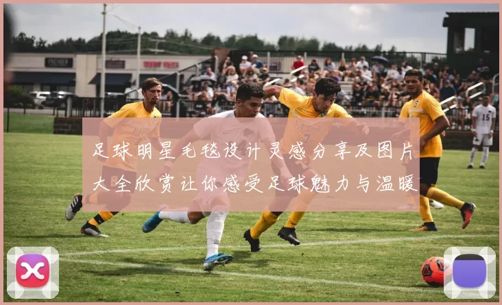 足球明星毛毯设计灵感分享及图片大全欣赏让你感受足球魅力与温暖