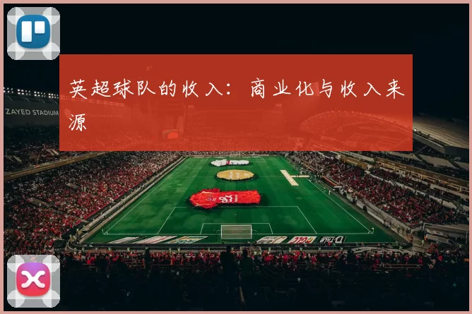 英超球队的收入：商业化与收入来源