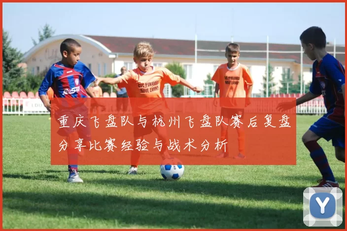 重庆飞盘队与杭州飞盘队赛后复盘分享比赛经验与战术分析