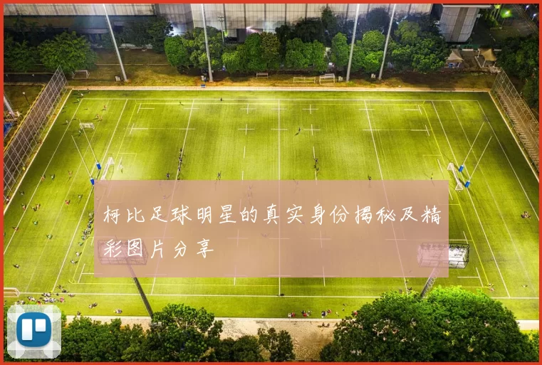 柯比足球明星的真实身份揭秘及精彩图片分享