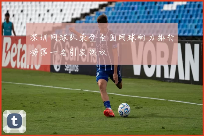 深圳网球队荣登全国网球耐力排行榜第一名引发热议