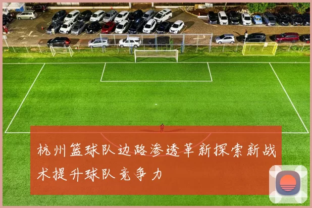 杭州篮球队边路渗透革新探索新战术提升球队竞争力