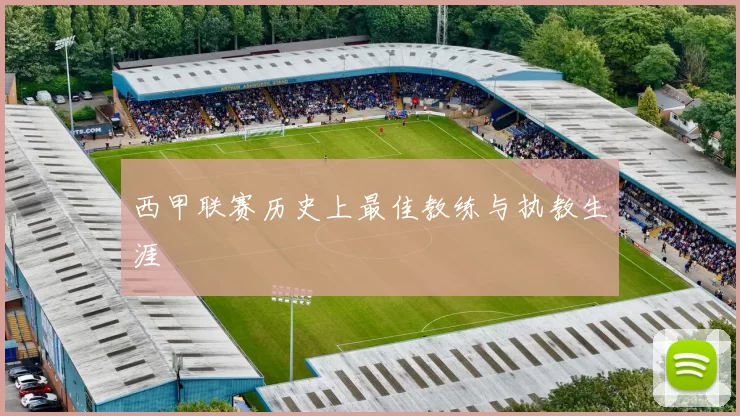 西甲联赛历史上最佳教练与执教生涯