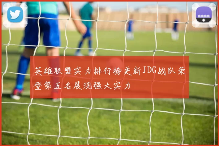 英雄联盟实力排行榜更新JDG战队荣登第五名展现强大实力